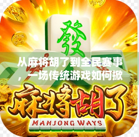 从麻将胡了到全民赛事，一场传统游戏如何掀起社交新风潮？