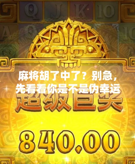 麻将胡了中了？别急，先看看你是不是伪幸运玩家！