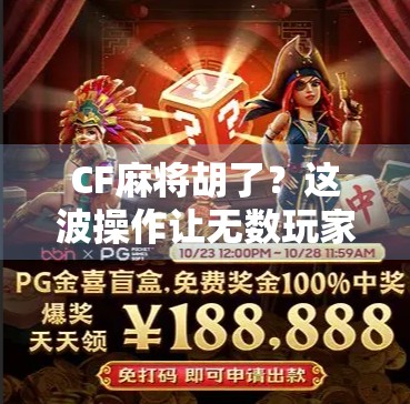 CF麻将胡了？这波操作让无数玩家直呼太上头！