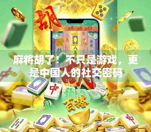 麻将胡了!不只是游戏,更是中国人的社交密码 麻将胡了!不只是游戏,更是中国人的社交密码