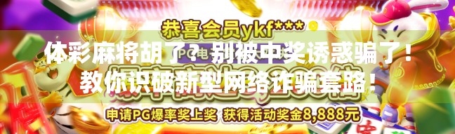 体彩麻将胡了?别被中奖诱惑骗了!教你识破新型网络诈骗套路! 体彩麻将胡了?别被中奖诱惑骗了!教你识破新型网络诈骗套路!