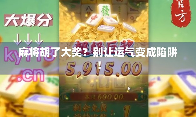 麻将胡了大奖？别让运气变成陷阱！
