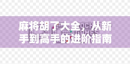 麻将胡了大全,从新手到高手的进阶指南,教你一局不输、步步为赢! 麻将胡了大全,从新手到高手的进阶指南,教你一局不输、步步为赢!