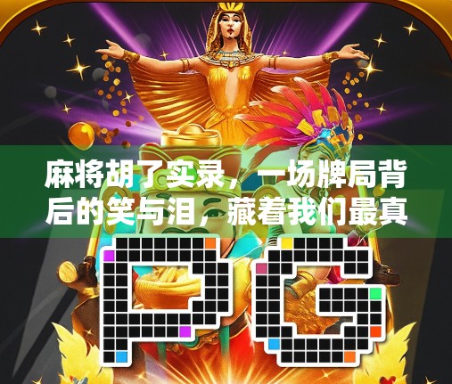 麻将胡了实录，一场牌局背后的笑与泪，藏着我们最真实的生活