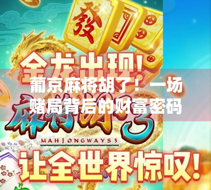 葡京麻将胡了!一场赌局背后的财富密码与人性博弈 葡京麻将胡了!一场赌局背后的财富密码与人性博弈