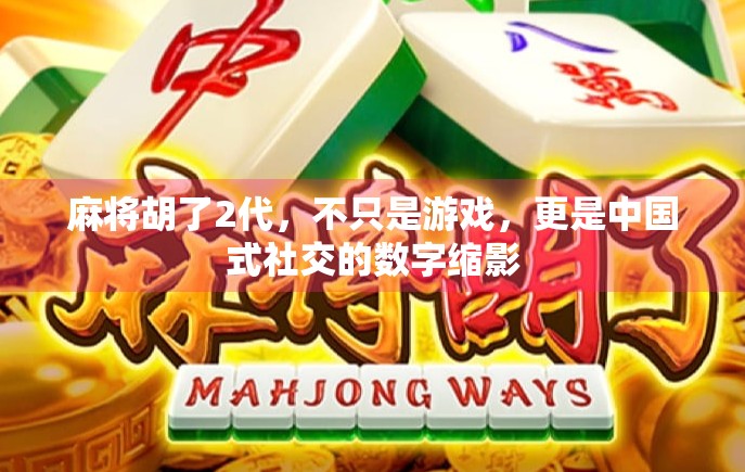 麻将胡了2代，不只是游戏，更是中国式社交的数字缩影