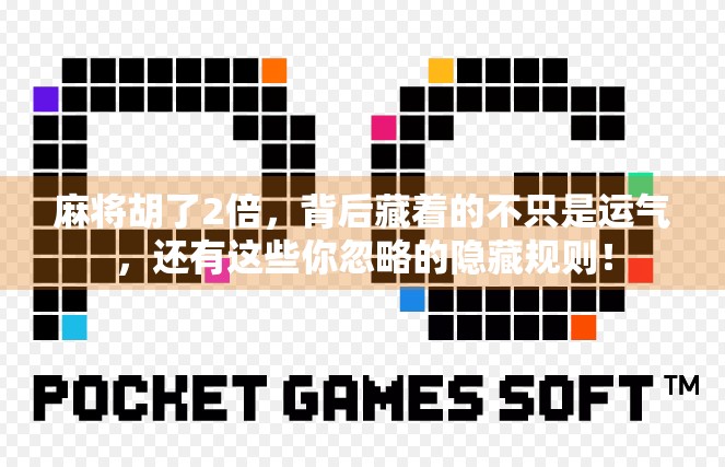 麻将胡了2倍，背后藏着的不只是运气，还有这些你忽略的隐藏规则！