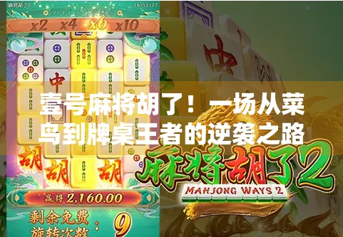 壹号麻将胡了！一场从菜鸟到牌桌王者的逆袭之路，你也能复制！
