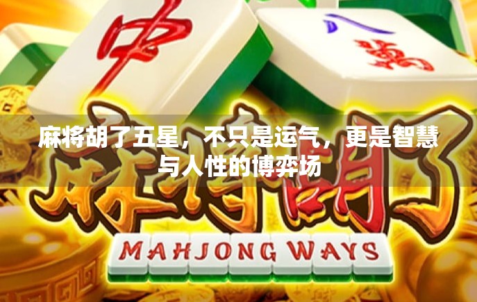 麻将胡了五星，不只是运气，更是智慧与人性的博弈场
