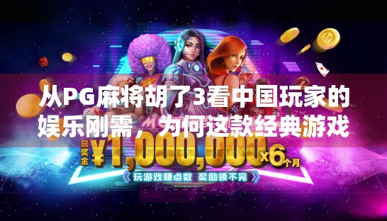 从PG麻将胡了3看中国玩家的娱乐刚需，为何这款经典游戏能火遍全网？