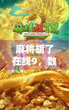 麻将胡了在线9，数字时代的牌桌革命如何重塑我们的社交与娱乐方式？