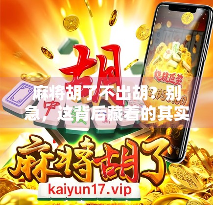 麻将胡了不出胡？别急，这背后藏着的其实是人性博弈！