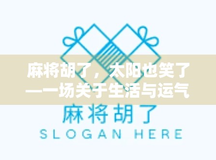 麻将胡了，太阳也笑了—一场关于生活与运气的奇妙邂逅