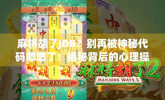 麻将胡了JDB？别再被神秘代码忽悠了！揭秘背后的心理操控术