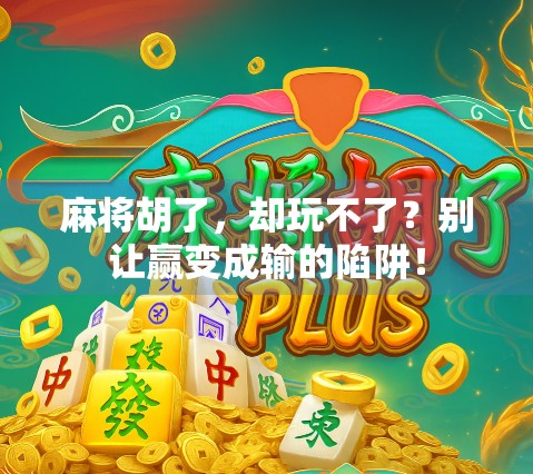 麻将胡了，却玩不了？别让赢变成输的陷阱！