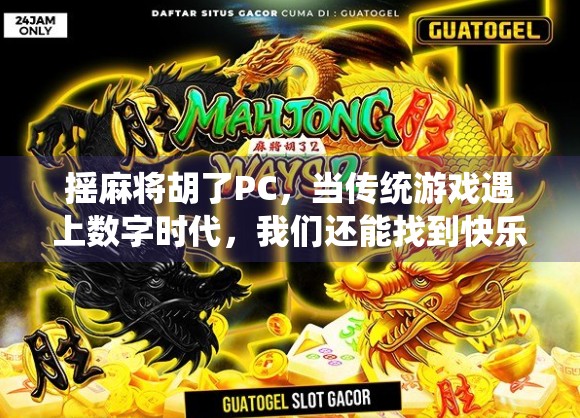 摇麻将胡了PC,当传统游戏遇上数字时代,我们还能找到快乐吗? 摇麻将胡了PC,当传统游戏遇上数字时代,我们还能找到快乐吗?