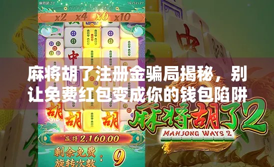 麻将胡了注册金骗局揭秘,别让免费红包变成你的钱包陷阱! 麻将胡了注册金骗局揭秘,别让免费红包变成你的钱包陷阱!