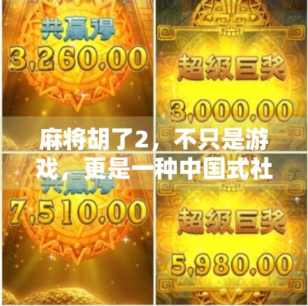 麻将胡了2,不只是游戏,更是一种中国式社交密码 麻将胡了2,不只是游戏,更是一种中国式社交密码