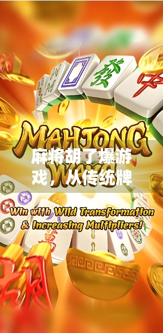 麻将胡了爆游戏,从传统牌桌到数字战场,年轻人为何沉迷虚拟胡牌? 麻将胡了爆游戏,从传统牌桌到数字战场,年轻人为何沉迷虚拟胡牌?