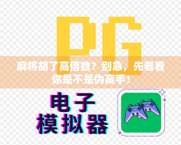 麻将胡了高倍数?别急,先看看你是不是伪高手! 麻将胡了高倍数?别急,先看看你是不是伪高手!