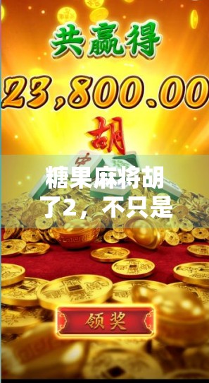 糖果麻将胡了2，不只是游戏，更是社交与情感的甜蜜战场