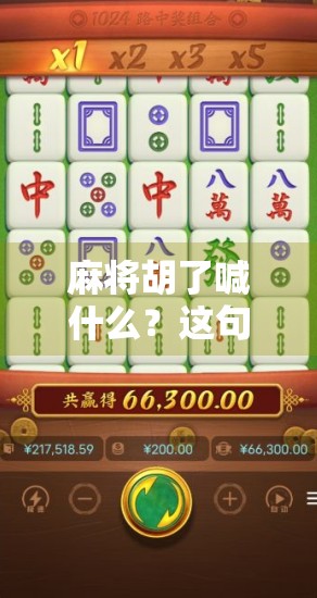 麻将胡了喊什么?这句救命背后藏着的不只是规则,还有人情冷暖! 麻将胡了喊什么?这句救命背后藏着的不只是规则,还有人情冷暖!