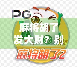 麻将胡了发大财?别让幸运变成陷阱! 麻将胡了发大财?别让幸运变成陷阱!