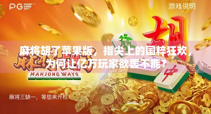 麻将胡了苹果版，指尖上的国粹狂欢，为何让亿万玩家欲罢不能？