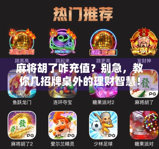 麻将胡了咋充值?别急,教你几招牌桌外的理财智慧! 麻将胡了咋充值?别急,教你几招牌桌外的理财智慧!