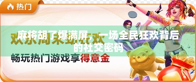 麻将胡了爆满屏，一场全民狂欢背后的社交密码