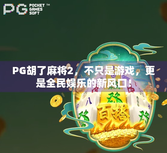 PG胡了麻将2,不只是游戏,更是全民娱乐的新风口! PG胡了麻将2,不只是游戏,更是全民娱乐的新风口!