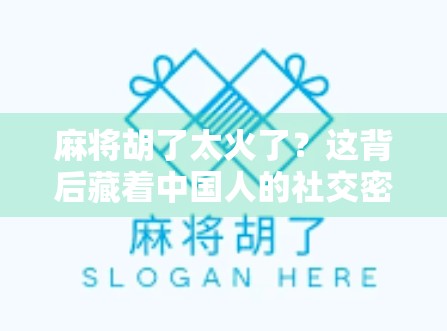 麻将胡了太火了？这背后藏着中国人的社交密码！