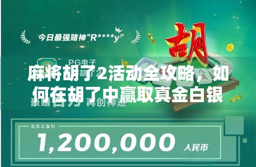 麻将胡了2活动全攻略，如何在胡了中赢取真金白银与快乐？