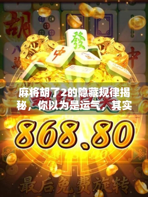 麻将胡了2的隐藏规律揭秘,你以为是运气,其实全是套路! 麻将胡了2的隐藏规律揭秘,你以为是运气,其实全是套路!