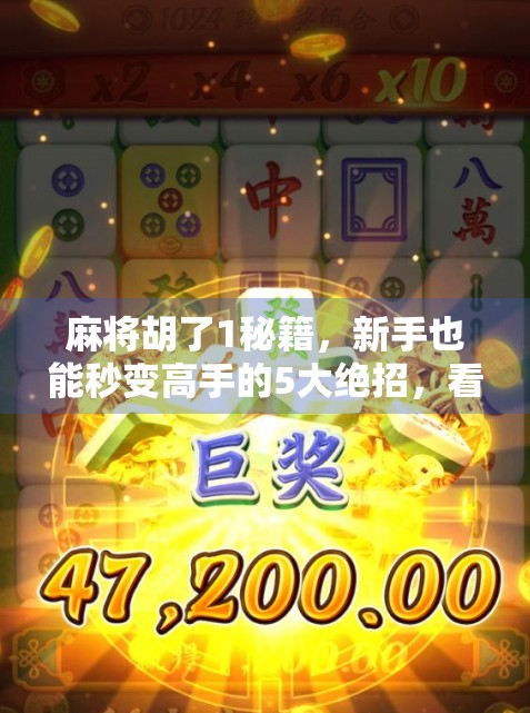 麻将胡了1秘籍,新手也能秒变高手的5大绝招,看完立刻赢钱! 麻将胡了1秘籍,新手也能秒变高手的5大绝招,看完立刻赢钱!