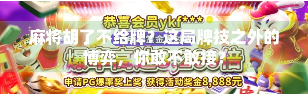 麻将胡了不给牌？这局牌技之外的博弈，你敢不敢接？