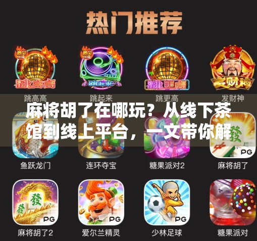 麻将胡了在哪玩?从线下茶馆到线上平台,一文带你解锁全民娱乐新方式! 麻将胡了在哪玩?从线下茶馆到线上平台,一文带你解锁全民娱乐新方式!