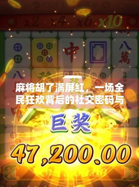 麻将胡了满屏红,一场全民狂欢背后的社交密码与人性博弈 麻将胡了满屏红,一场全民狂欢背后的社交密码与人性博弈