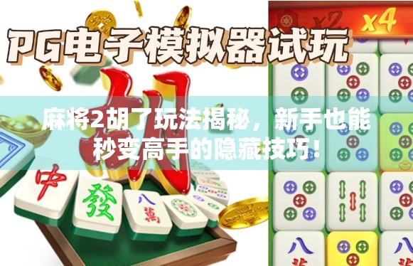 麻将2胡了玩法揭秘,新手也能秒变高手的隐藏技巧! 麻将2胡了玩法揭秘,新手也能秒变高手的隐藏技巧!