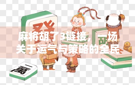麻将胡了3链接，一场关于运气与策略的全民狂欢