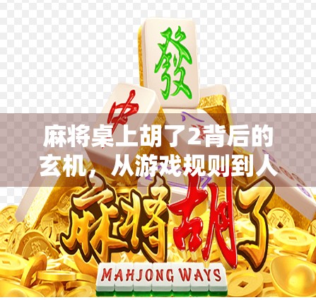 麻将桌上胡了2背后的玄机，从游戏规则到人性博弈的深度解读