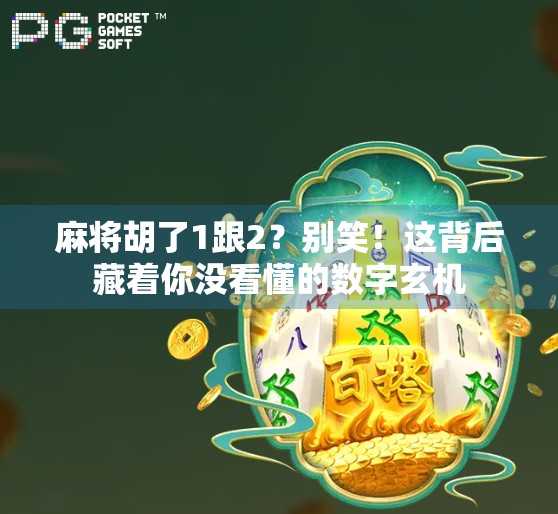 麻将胡了1跟2？别笑！这背后藏着你没看懂的数字玄机