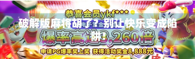 破解版麻将胡了？别让快乐变成陷阱！