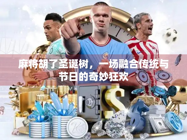 麻将胡了圣诞树，一场融合传统与节日的奇妙狂欢