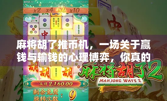 麻将胡了推币机,一场关于赢钱与输钱的心理博弈,你真的赢了吗? 麻将胡了推币机,一场关于赢钱与输钱的心理博弈,你真的赢了吗?