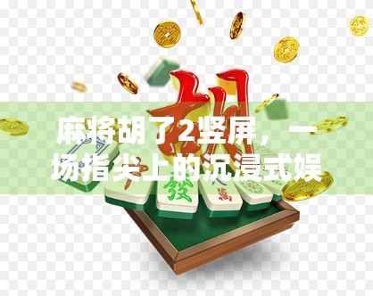 麻将胡了2竖屏，一场指尖上的沉浸式娱乐革命