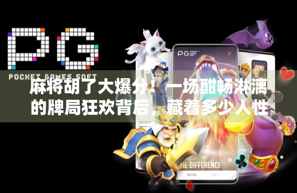 麻将胡了大爆分!一场酣畅淋漓的牌局狂欢背后,藏着多少人性密码? 麻将胡了大爆分!一场酣畅淋漓的牌局狂欢背后,藏着多少人性密码?
