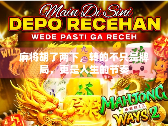 麻将胡了两下，转的不只是牌局，更是人生的节奏