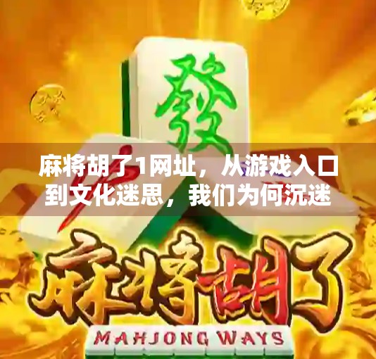 麻将胡了1网址，从游戏入口到文化迷思，我们为何沉迷于胡牌的瞬间？