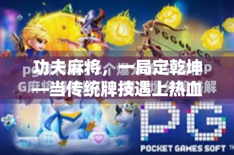 功夫麻将，一局定乾坤—当传统牌技遇上热血江湖